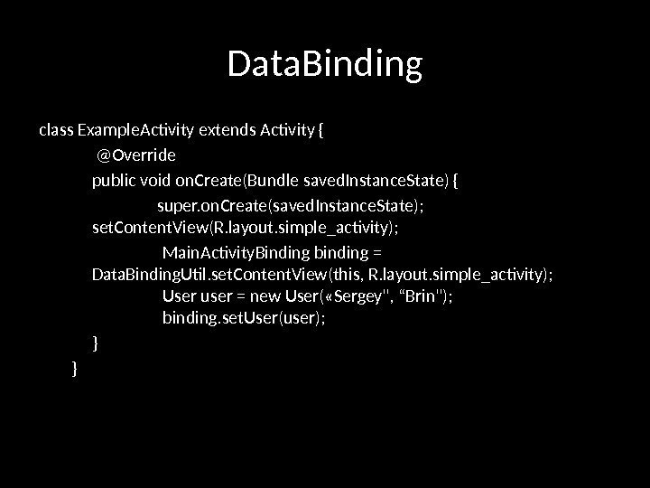 Data. Binding class Example. Activity extends Activity {  @Override public void on. Create(Bundle