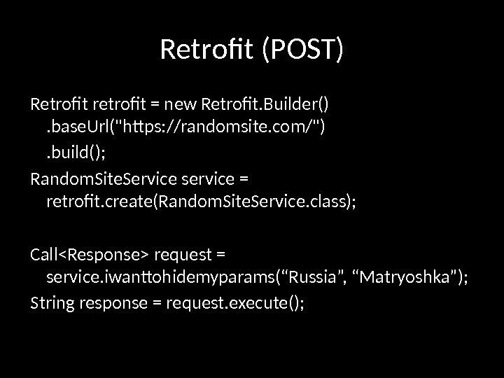 Retrofit (POST) Retrofit retrofit = new Retrofit. Builder() . base. Url(https: //randomsite. com/) .