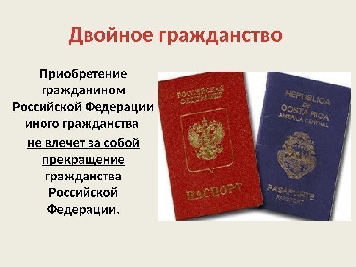 Двойное гражданство Приобретение гражданином Российской Федерации иного гражданства не влечет за собой прекращение гражданства