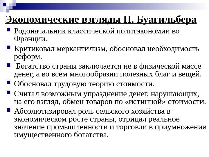   Экономические взгляды П. Буагильбера  Родоначальник классической политэкономии во Франции.  Критиковал