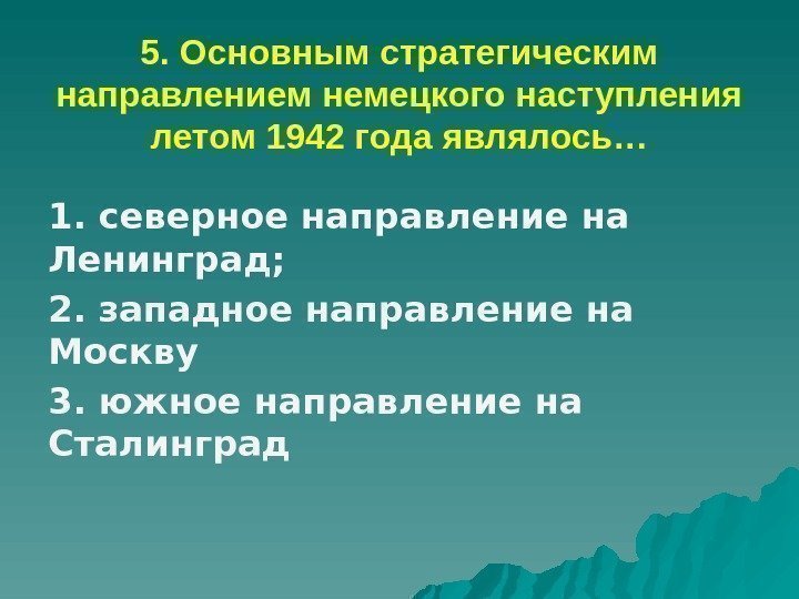 5. Основным стратегическим направлением немецкого наступления летом 1942 года являлось… 1. северное направление на