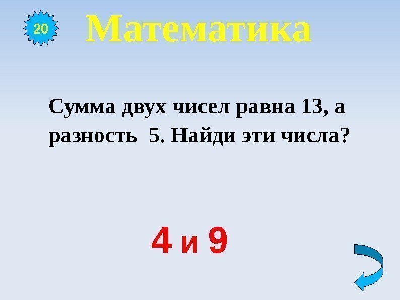 Математика Сумма двух чисел равна 13, а разность 5. Найди эти числа?  
