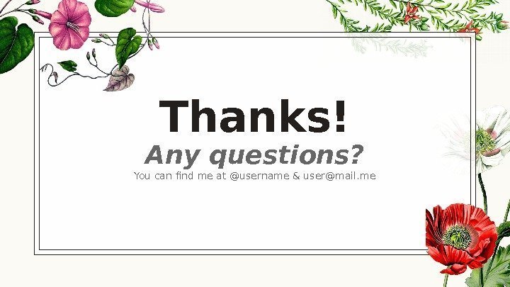 Thanks! Any questions? You can find me at @username & user@mail. me 