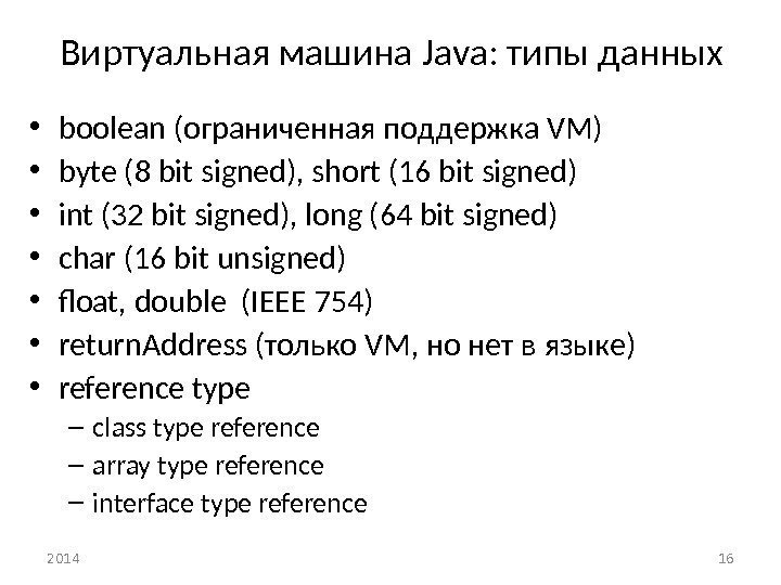 Виртуальная машина Java : типы данных • boolean ( ограниченная поддержка VM) • byte