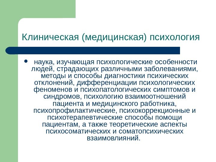 Клиническая (медицинская) психология  наука, изучающая психологические особенности людей, страдающих различными заболеваниями,  методы