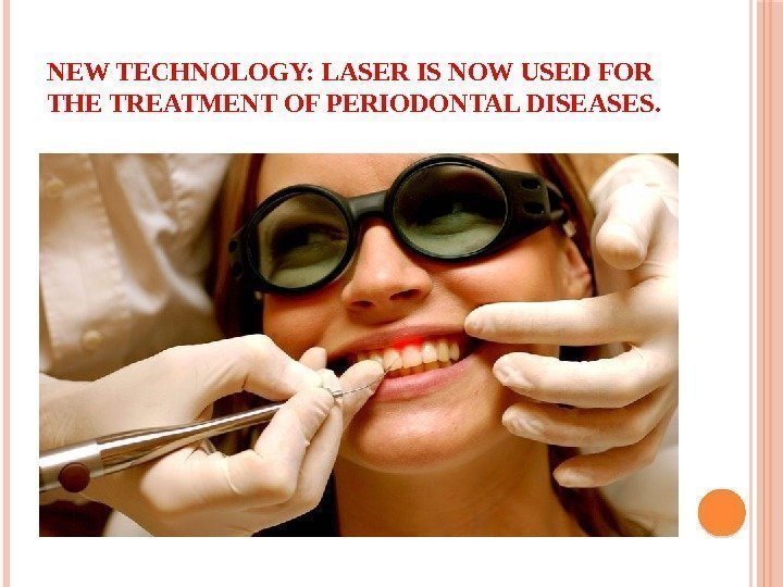 NEW TECHNOLOGY: LASER IS NOW USED FOR THE TREATMENT OF PERIODONTAL DISEASES.  