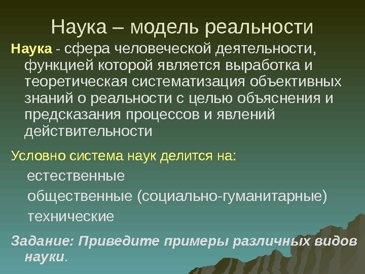 Наука – модель реальности Наука  - сфера человеческой деятельности,  функцией которой является