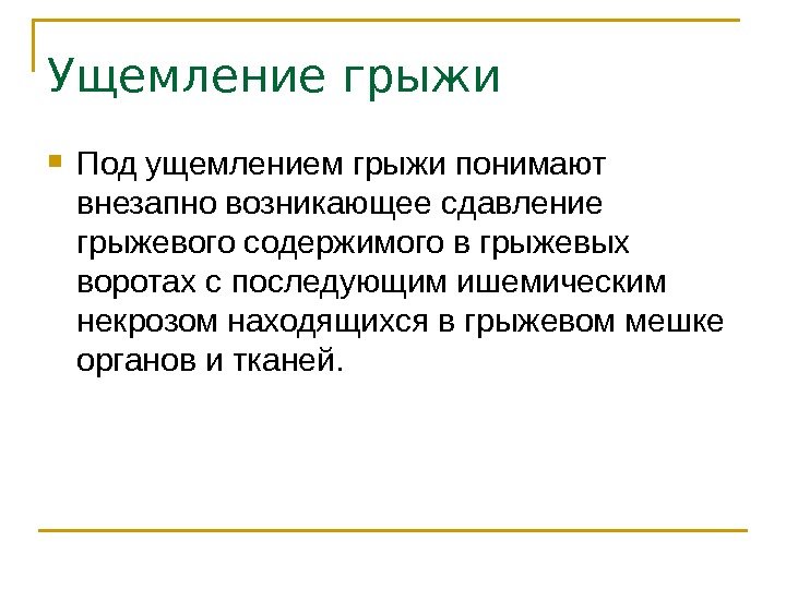 Ущемление грыжи Под ущемлением грыжи понимают внезапно возникающее сдавление грыжевого содержимого в грыжевых воротах