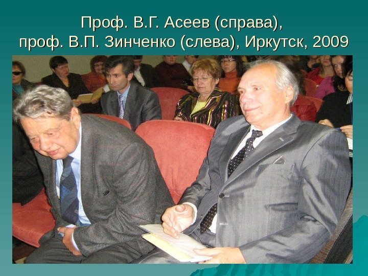 Проф. В. Г. Асеев (справа),  проф. В. П. Зинченко (слева), Иркутск, 2009 