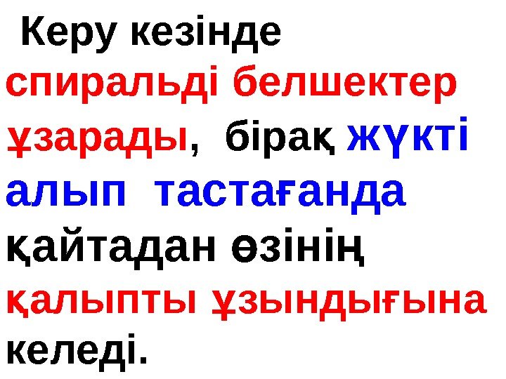 Керу кезінде спиральді белшектер  зарадыұ ,  біра қ ж кті ү алып