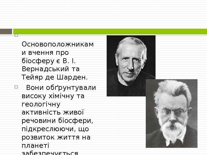   Основоположникам и вчення про біосферу є В. І.  Вернадський та Тейяр