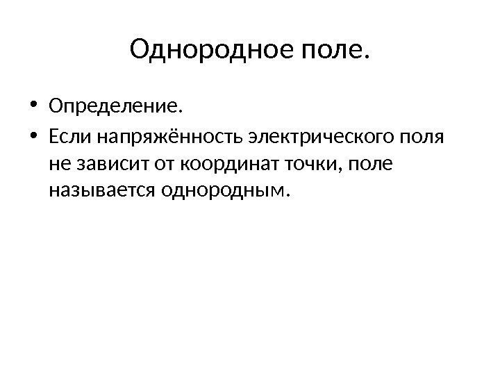 Однородное поле.  • Определение.  • Если напряжённость электрического поля не зависит от