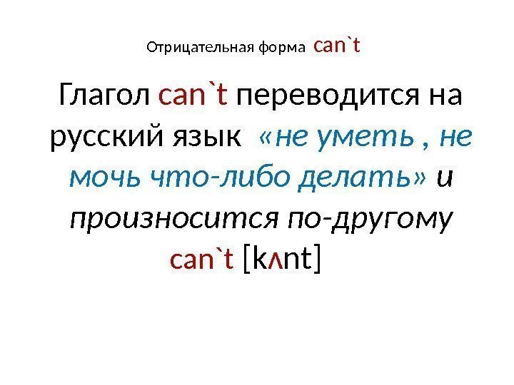 Отрицательная форма  can`t  Глагол can`t переводится на русский язык  «не уметь