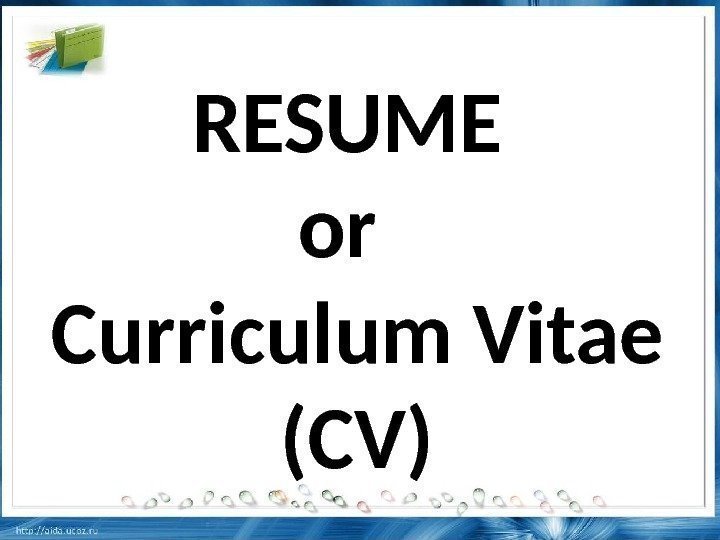 RESUME or  Curriculum Vitae (CV) 