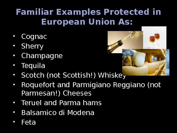 Familiar Examples Protected in European Union As:  Cognac Sherry Champagne Tequila Scotch (not