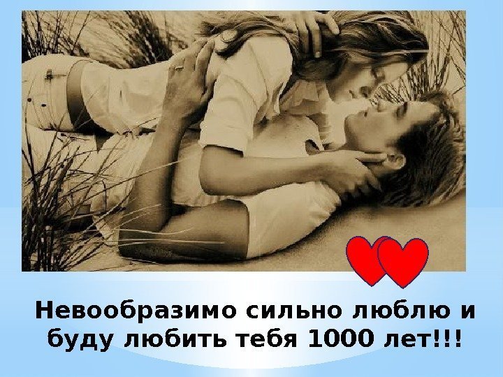 Невообразимо сильно люблю и буду любить тебя 1000 лет!!! 