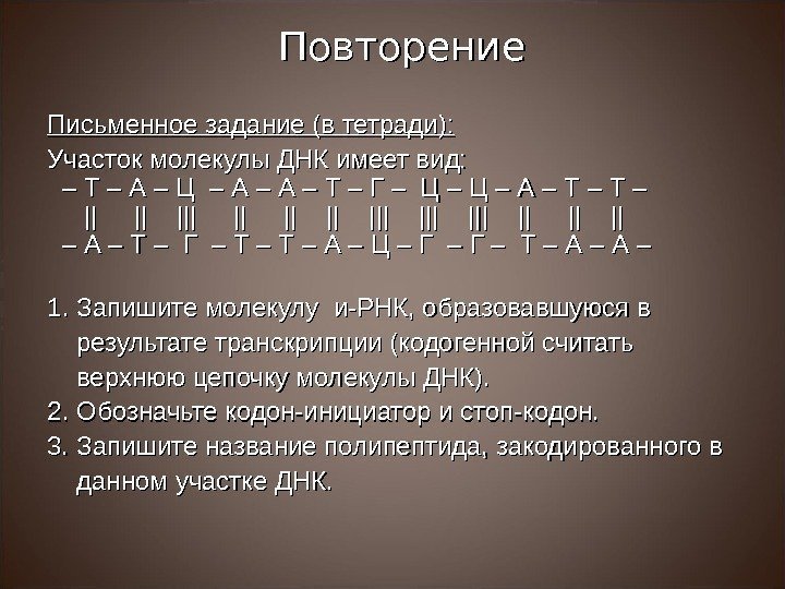 Повторение Письменное задание (в тетради): Участок молекулы ДНК имеет вид:  –  –