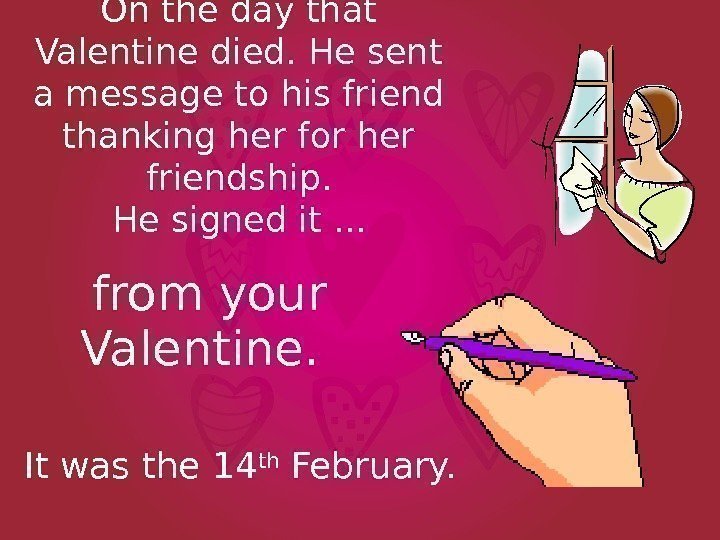 On the day that Valentine died. He sent a message to his friend thanking