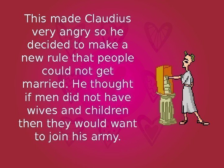 This made Claudius very angry so he decided to make a new rule that