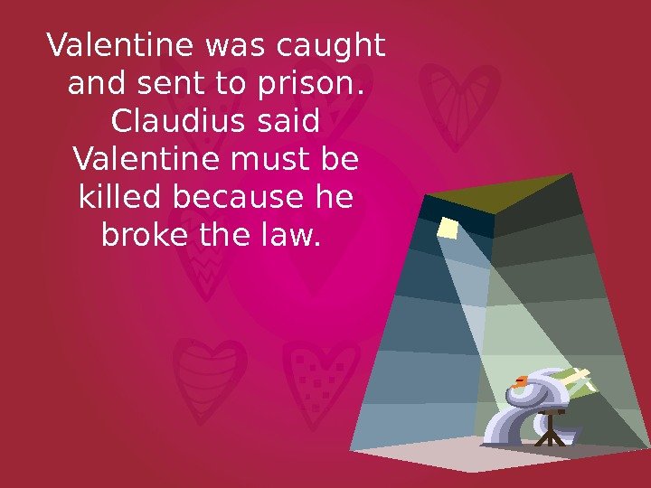 Valentine was caught and sent to prison.  Claudius said Valentine must be killed