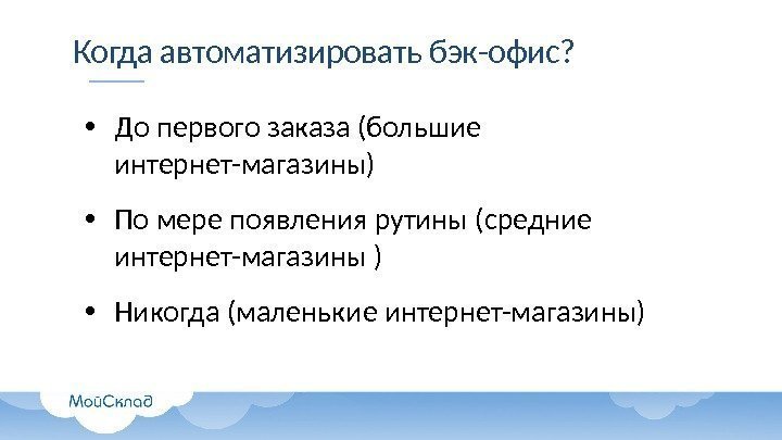 Когда автоматизировать бэк-офис?  • До первого заказа (большие интернет-магазины) • По мере появления