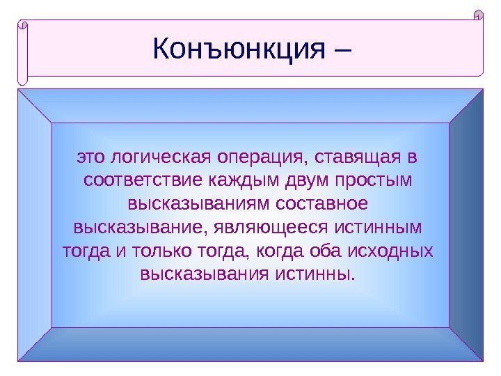 Конъюнкция –  это логическая операция, ставящая в соответствие каждым двум простым высказываниям составное