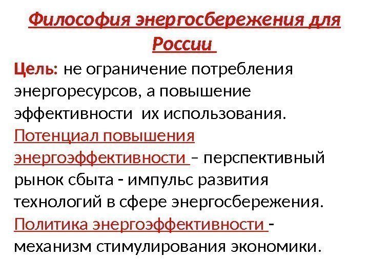 Философия энергосбережения для России Цель:  не ограничение потребления энергоресурсов, а повышение эффективности их