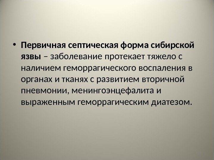 122 • Первичная септическая форма сибирской язвы – заболевание протекает тяжело с наличием геморрагического