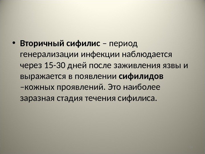 16 • Вторичный сифилис – период генерализации инфекции наблюдается через 15 -30 дней после