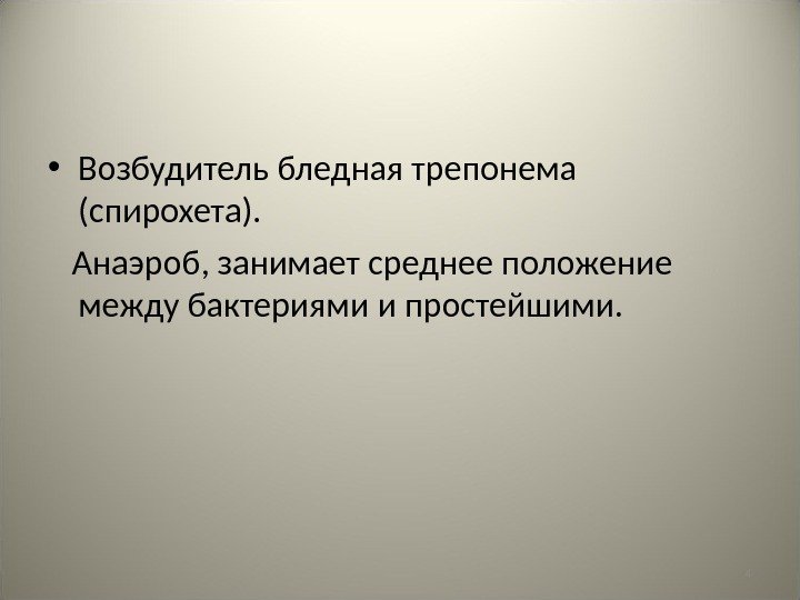 4 • Возбудитель бледная трепонема (спирохета).  Анаэроб, занимает среднее положение между бактериями и