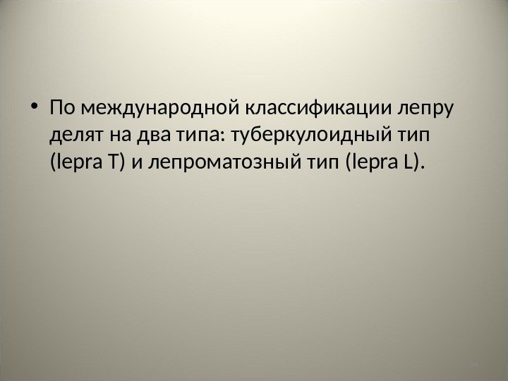 56 • По международной классификации лепру делят на два типа: туберкулоидный тип ( lepra