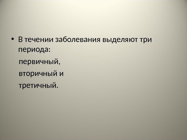 8 • В течении заболевания выделяют три периода:  первичный,  вторичный и 