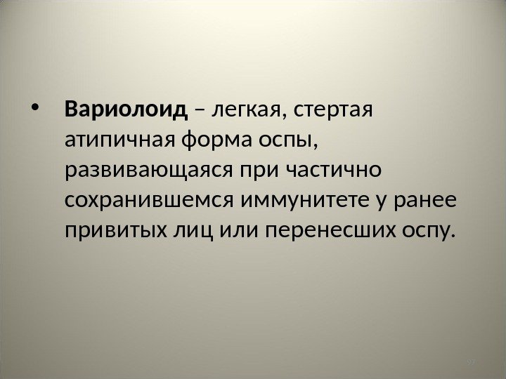 97 • Вариолоид – легкая, стертая атипичная форма оспы,  развивающаяся при частично сохранившемся