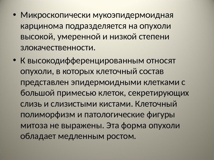  • Микроскопически мукоэпидермоидная карцинома подразделяется на опухоли высокой, умеренной и низкой степени злокачественности.