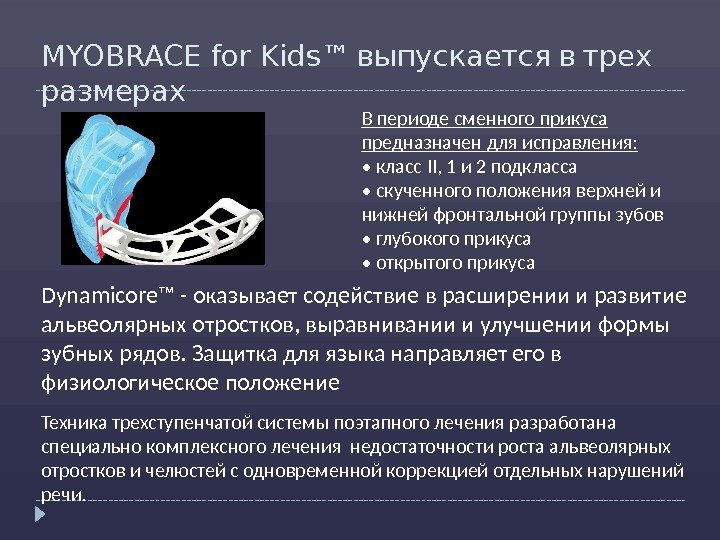 MYOBRACE for Kids™  выпускается в трех размерах В периоде сменного прикуса предназначен для