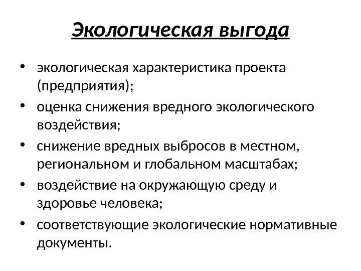 Экологическая выгода • экологическая характеристика проекта (предприятия);  • оценка снижения вредного экологического воздействия;