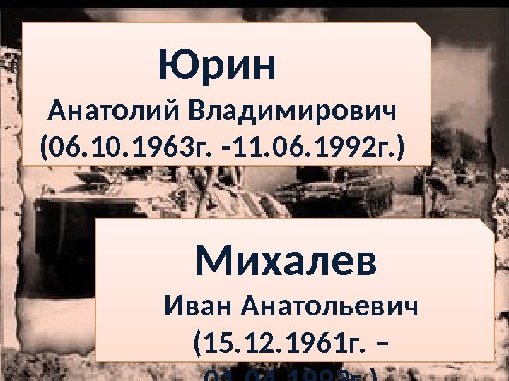 Юрин Анатолий Владимирович (06. 10. 1963 г. -11. 06. 1992 г. ) Михалев Иван