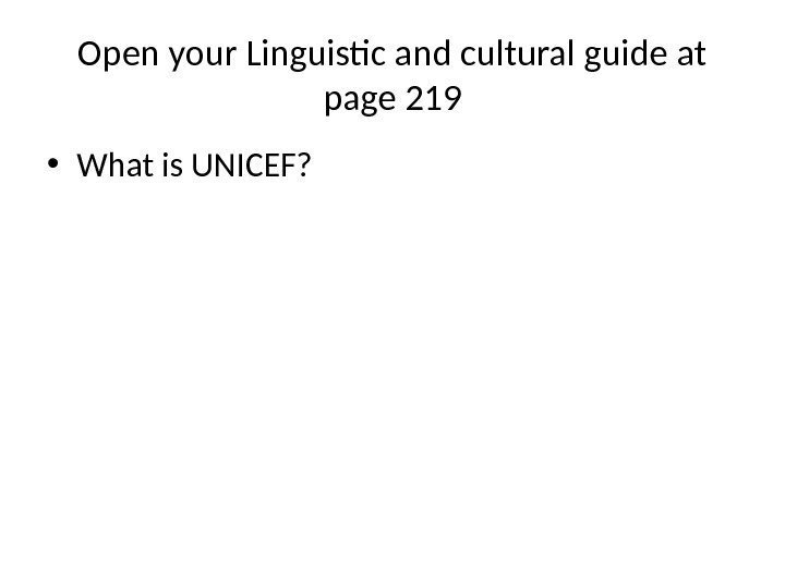 Open your Linguistic and cultural guide at page 219 • What is UNICEF? 