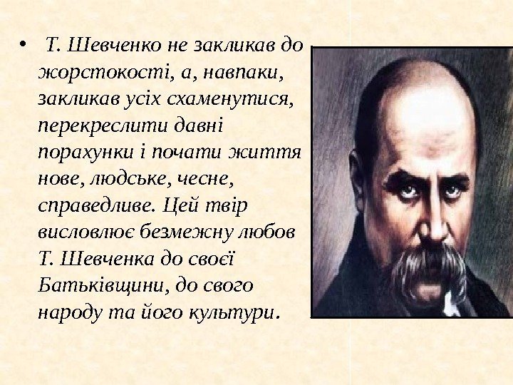  •  Т. Шевченко не закликав до жорстокості, а, навпаки,  закликав усіх