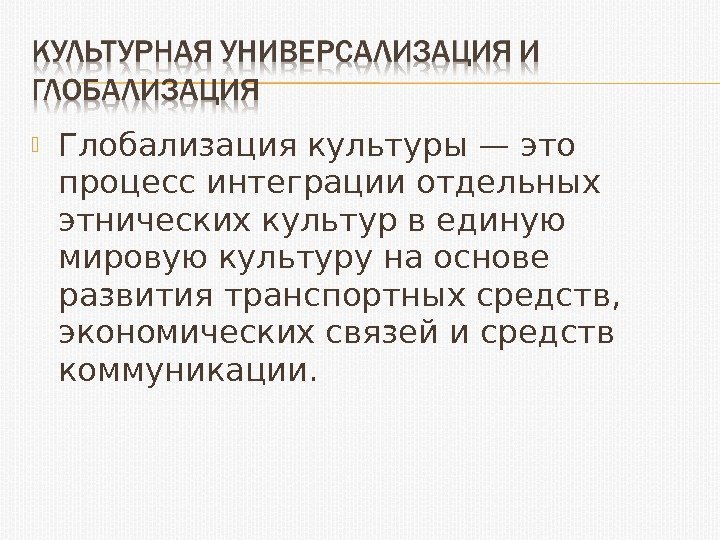  Глобализация культуры — это процесс интеграции отдельных этнических культур в единую мировую культуру