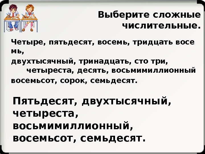 Выберите сложные числительные. Четыре, пятьдесят, восемь, тридцатьвосе мь, двухтысячный, тринадцать, стотри,   