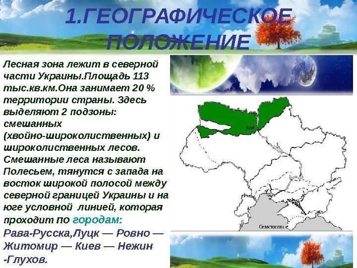 1. ГЕОГРАФИЧЕСКОЕ ПОЛОЖЕНИЕ Лесная зона лежит в северной  части Украины. Площадь 113 тыс.