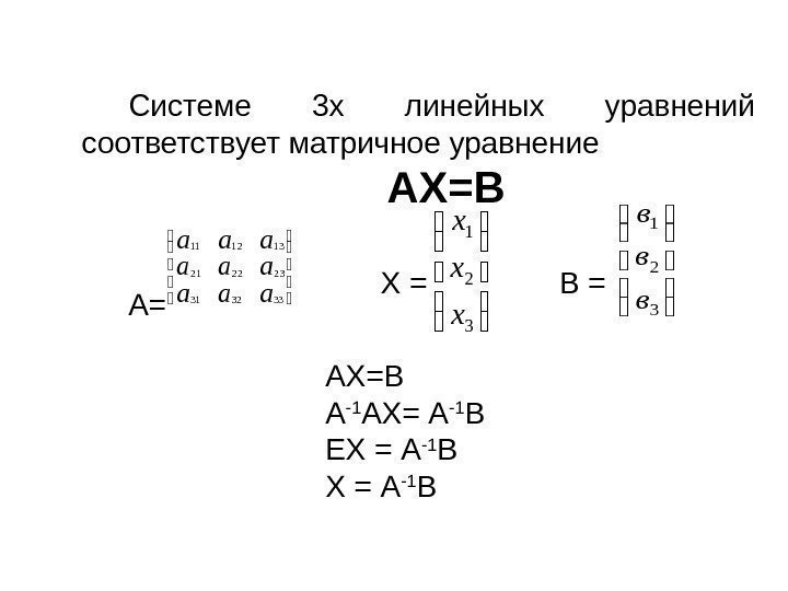 Системе 3 х линейных уравнений соответствует матричное уравнение  АХ=В А= Х = В