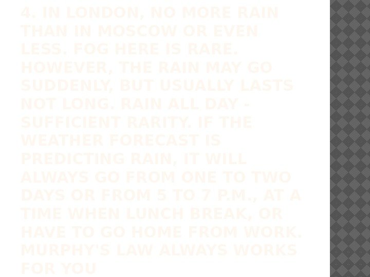 4. IN LONDON, NO MORE RAIN THAN IN MOSCOW OR EVEN LESS. FOG HERE