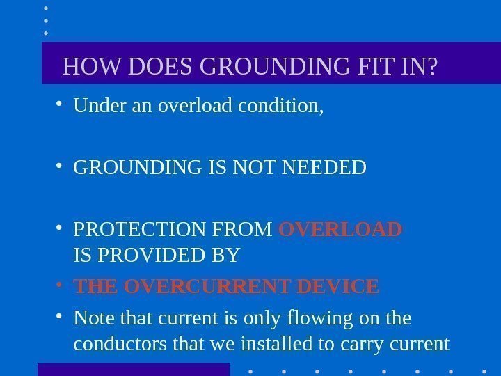   HOW DOES GROUNDING FIT IN?  • Under an overload condition, 