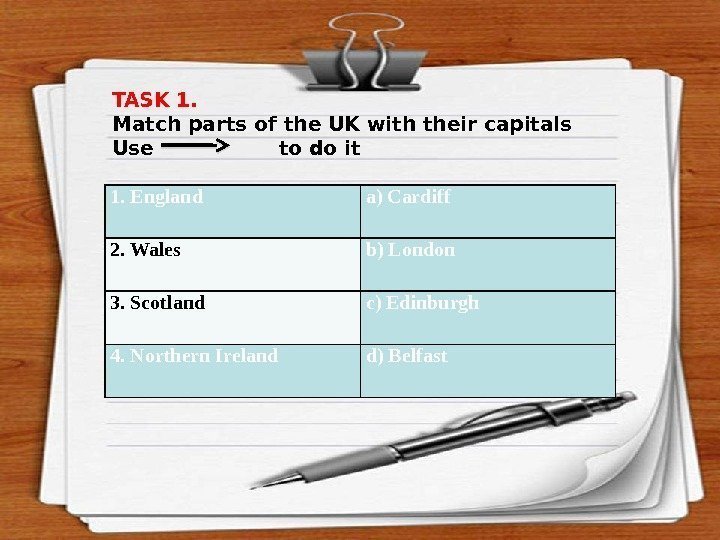 TASK 1. Match parts of the UK with their capitals Use   to