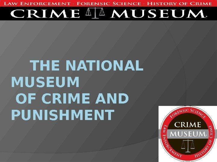  THE NATIONAL MUSEUM OF CRIME AND PUNISHMENT 