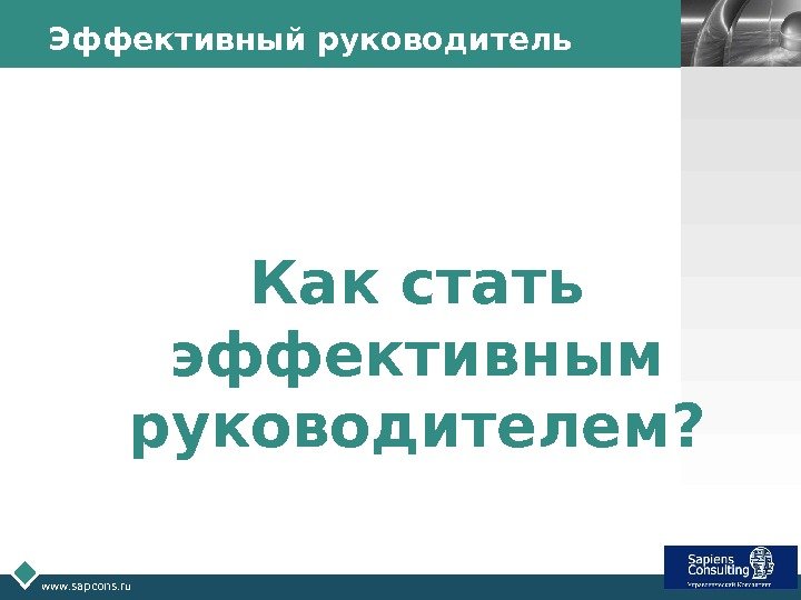 LOGO www. sapcons. ru Эффективный руководитель Как стать эффективным руководителем? 