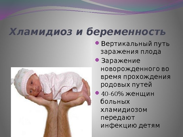 Хламидиоз и беременность Вертикальный путь  заражения плода  Заражение новорожденного во время прохождения