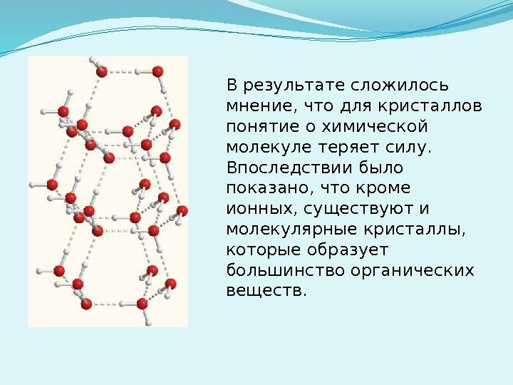 В результате сложилось мнение, что для кристаллов понятие о химической молекуле теряет силу. Впоследствии